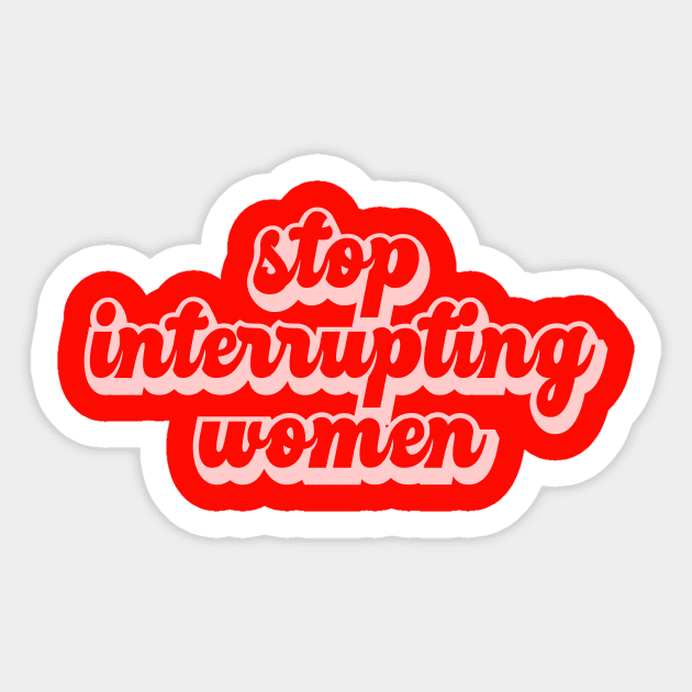 Stop Interrupting Women Sticker by buggywunderland